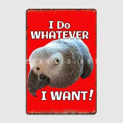 I Do Whatever I Want! African Gray Parrot Design Metal Sign Cinema Garage Bar Cave Create Wall Decor Tin Sign Poster