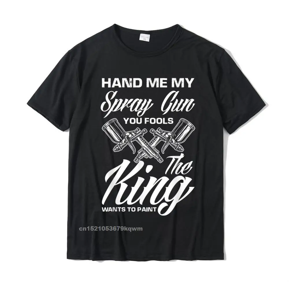 Hand Me My Spray Gun The King Wants To Paint Car Painter T-Shirt Adult T Shirts Cotton Tops Shirts Casual