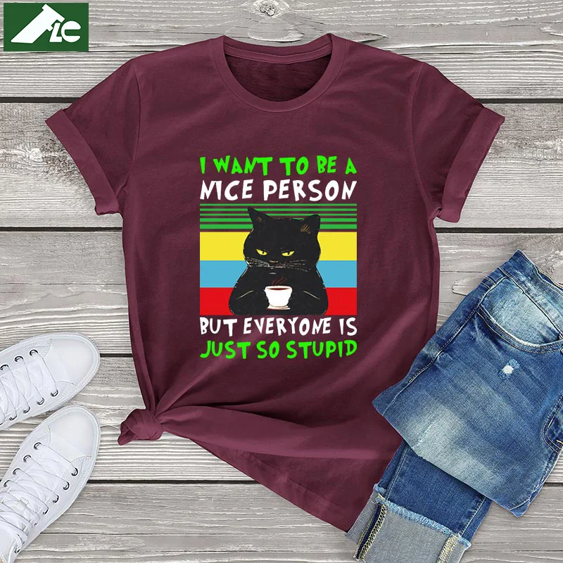 

100 cotton coffee Cat t shirt womens tops I Want To Be A Nice Person But Everyone Is Just So Stupid graphic t shirt cat cute tee