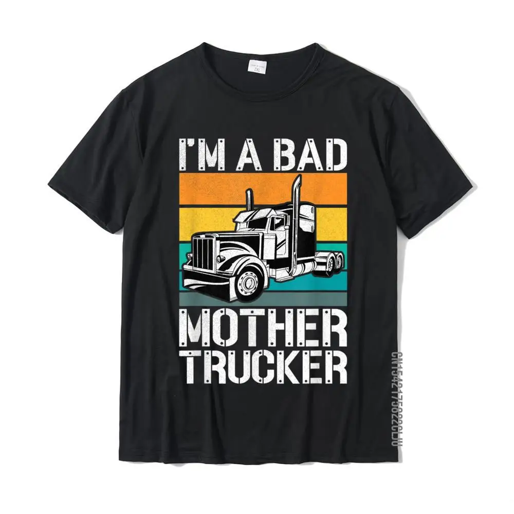 Funny Mother Trucker - I'm A Bad Mother Trucker Gift T-Shirt Comics Tshirts For Men Cotton Tees Casual Oversized