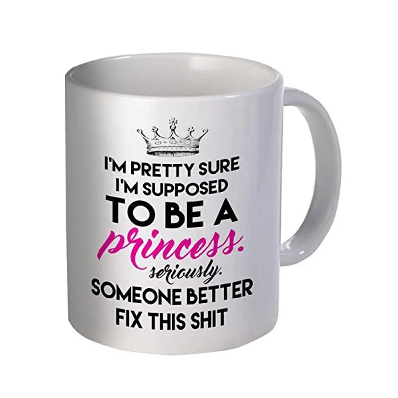 I'm Pretty Sure I'm Supposed To Be A Princess 11 Ounces Funny Coffee Mug