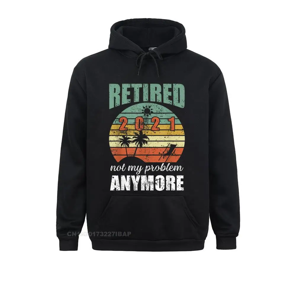 Retired Not My Problem Anymore Funny Retirement Popular Funny Sweatshirts Lovers Day Hoodies For Boys Hooded Pullover Classic