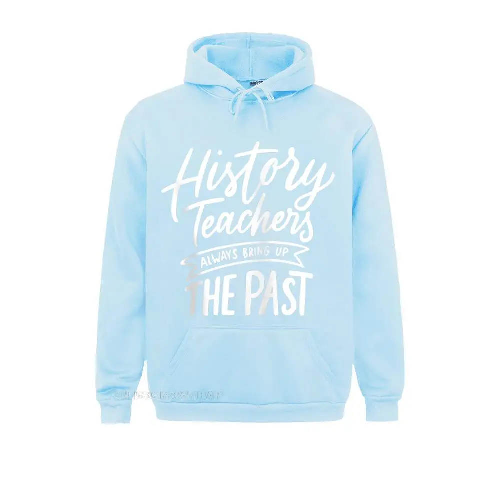 History Teachers Always Bring Up The Past Fun Back To School Hoodie Fashionable Hoodies for Men Sweatshirts Print Hoods New