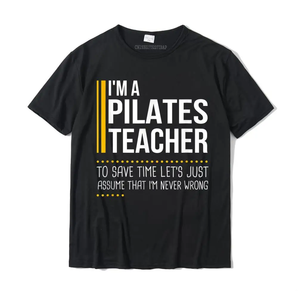 Save Time Lets Assume Pilates Teacher Is Never Wrong Funny T-Shirt Family Tops Tees Cotton Men Tshirts Family Prevailing