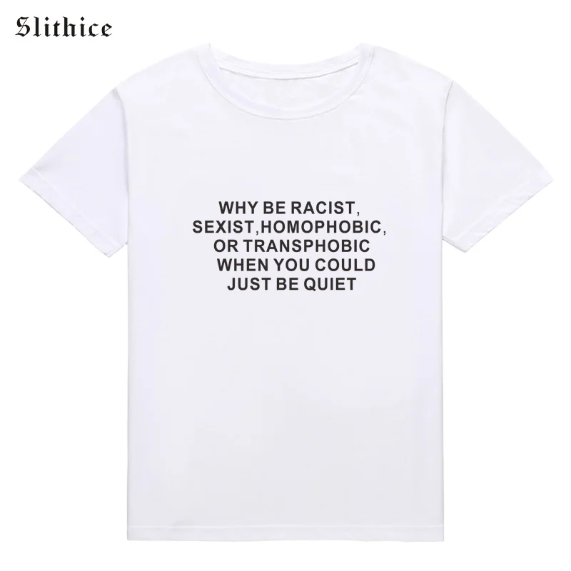 Slithice Women t-shirts Why Be Racist Sexist Homophobic Or Transphobic When You Could Just Be Quiet streetwear female tshirt top