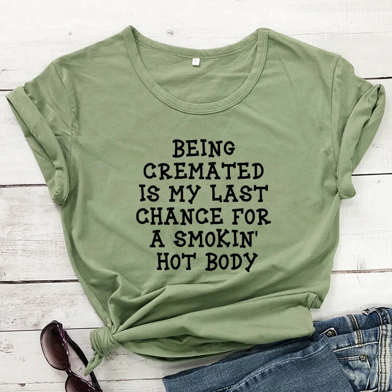 Being Cremated Is My Last Chance For A Smokin' Hot Body T-shirt Sarcastic Women Short Sleeve Humor Quote Top Tshirt