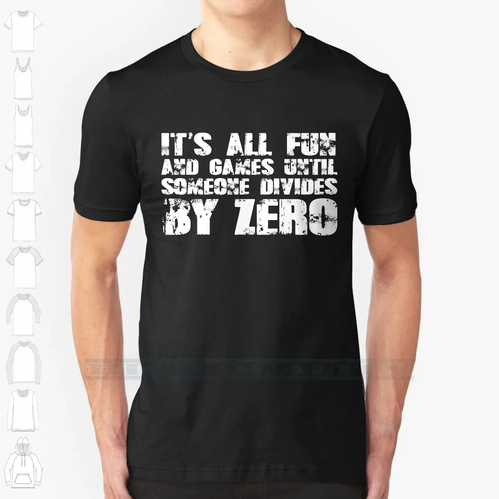 It's All Fun And Games Until Someone Divides By Zero 100% Cotton T Shirt Meme Kidding Funny Clever Witty Ironic Irony Slogan