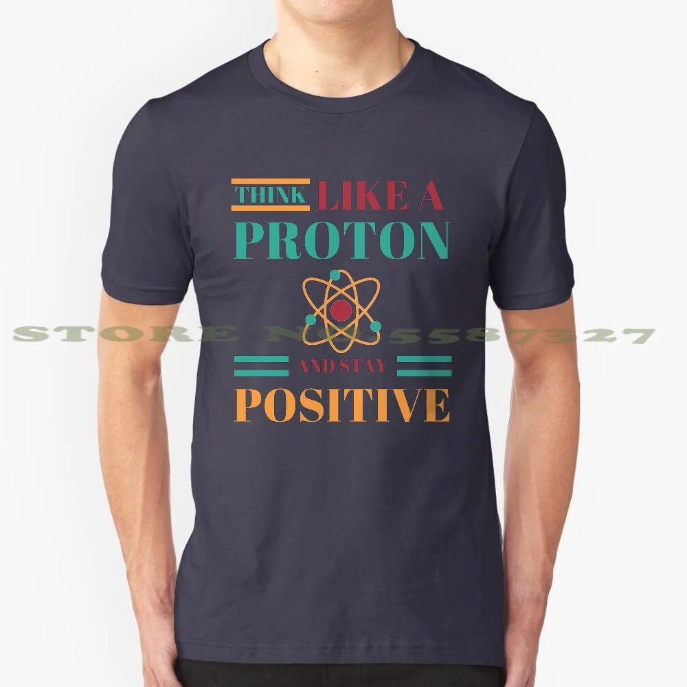 Think Like A Proton And Stay Positive 100% Cotton T-Shirt Think Like Proton And Stay Positive Science Chemistry Physics Geek