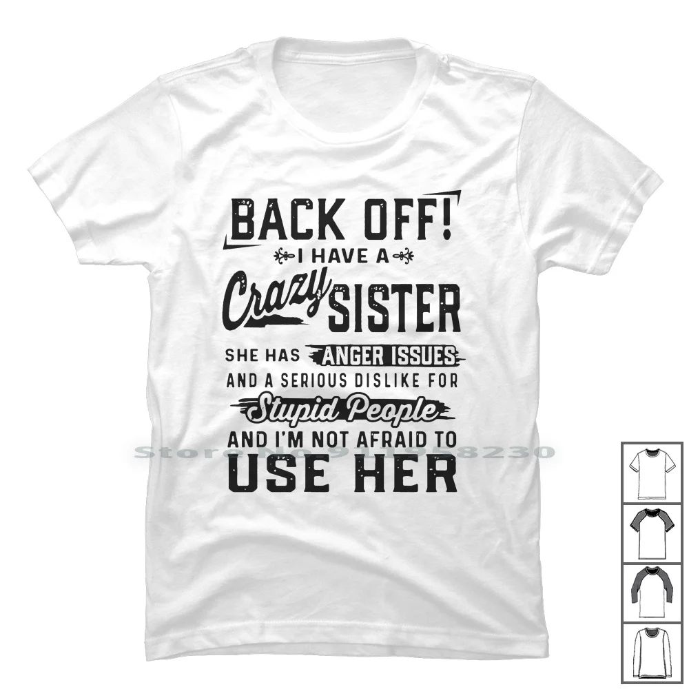 Back Off I Have A Crazy Sister Stupid People T Shirt 100% Cotton Typography Popular Stupid Sister People Trend Crazy Back Have