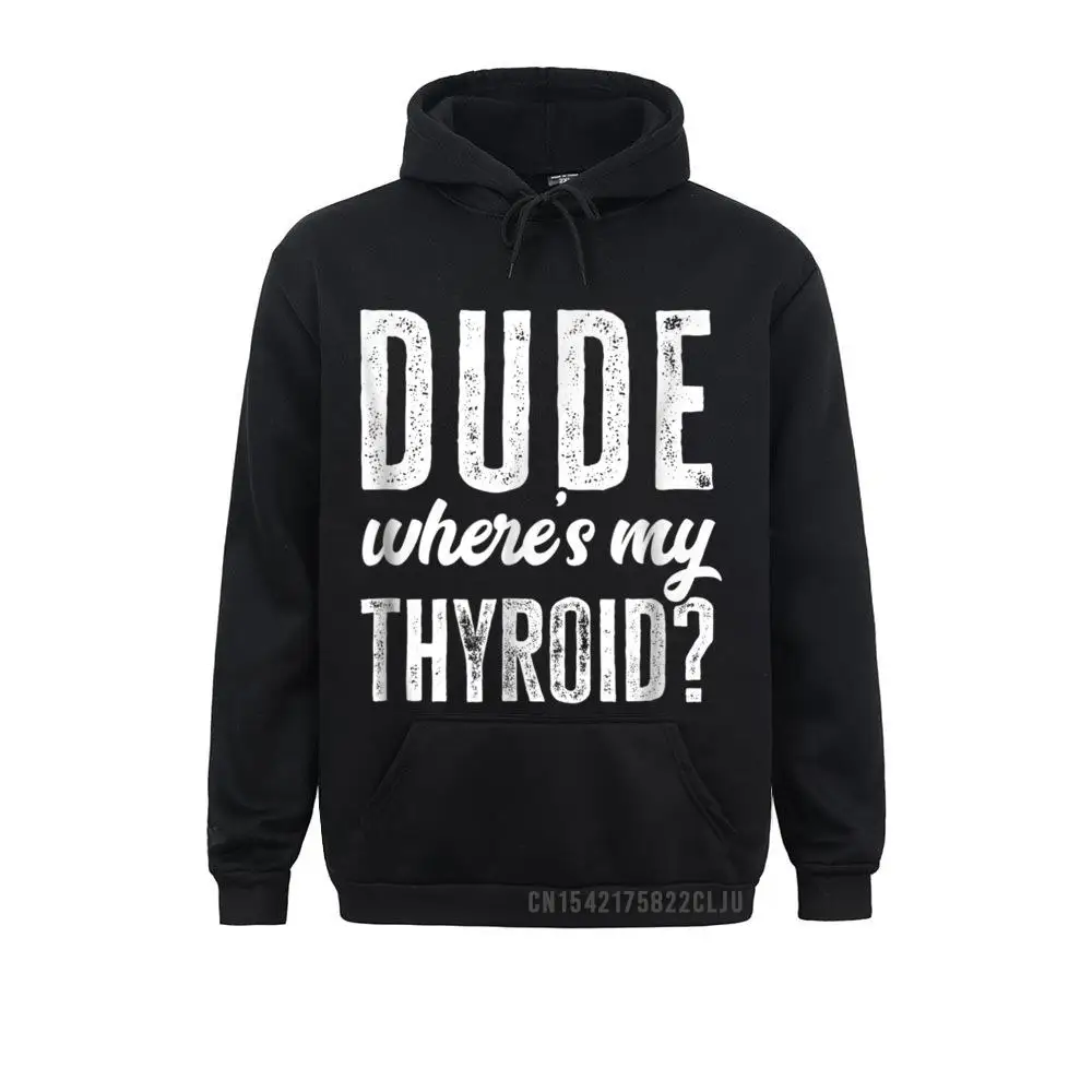 Dude Wheres My Thyroid Hoody Funny Get Well Hospital Gift Hoodies Casual Winter Fall Men Sweatshirts Company Sportswears