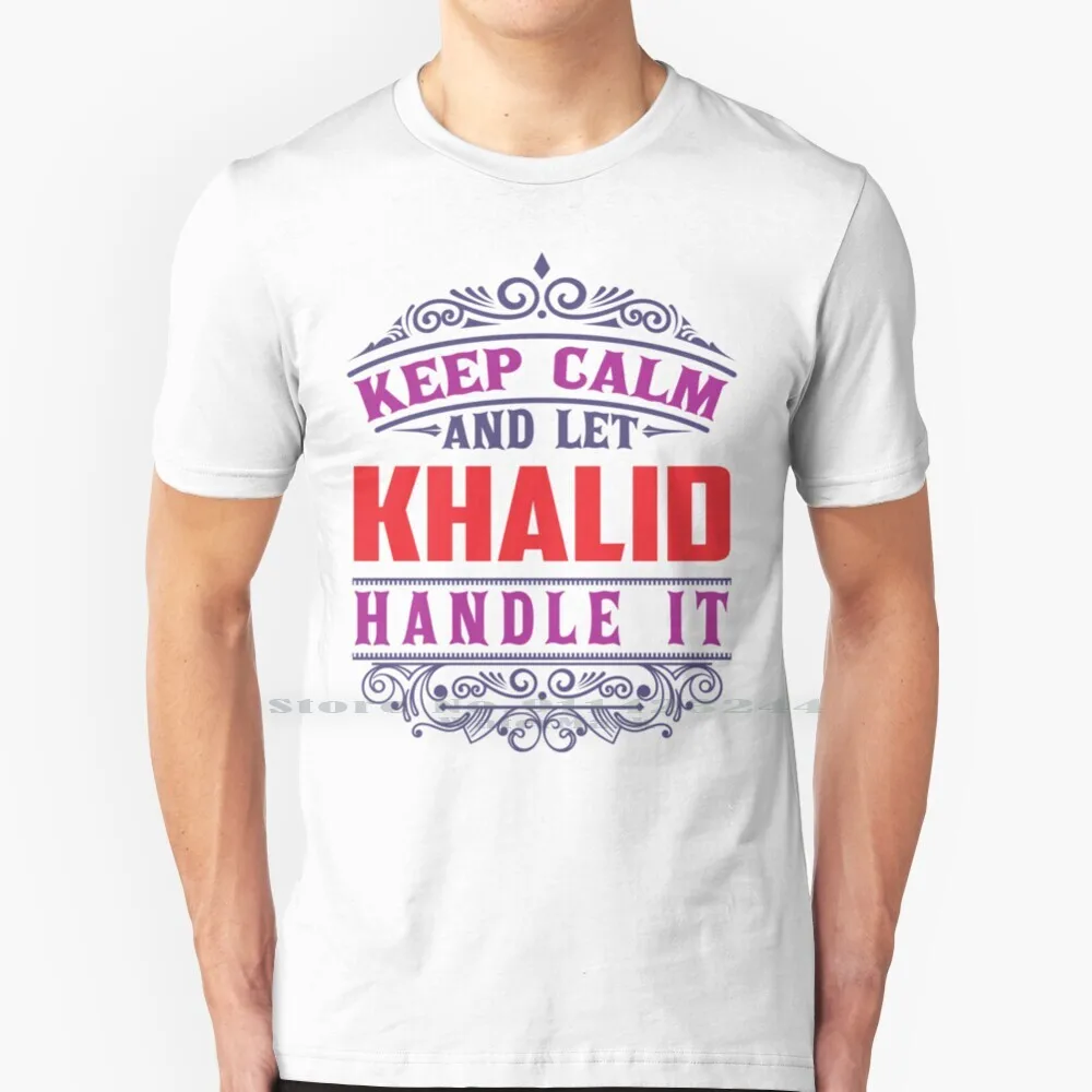 Khalid Name. Keep Calm And Let Khalid Handle It T Shirt Cotton 6XL Meaning Of The Name Khalid The Meaning Of Name Khalid Khalid