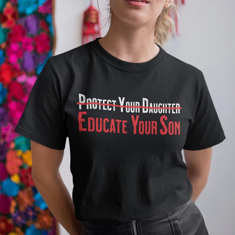 

Protect Your Daughter Educate Your Son Women T Shirts Feminist Graphic Tee Fashion Woman Rights Freedom Top Frminism Empowerment