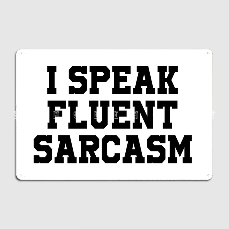 I Speak Fluent Sarcasm Funny Saying Metal Sign Wall Pub Cinema Decoration Plates Tin Sign Poster