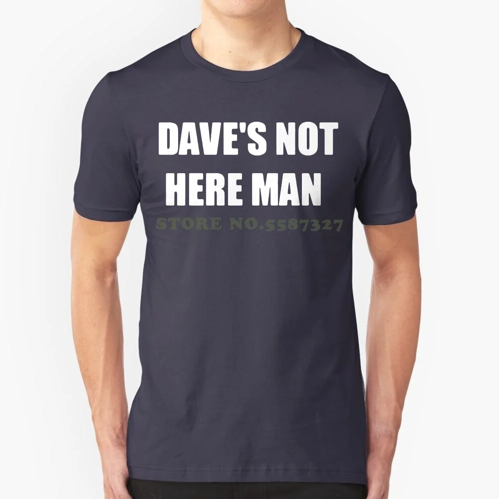 Dave's Not Here Man T Shirt Funny Hilarious Pot Party Retro 70's Tee Size S-5x Pop Cotton Man Tee