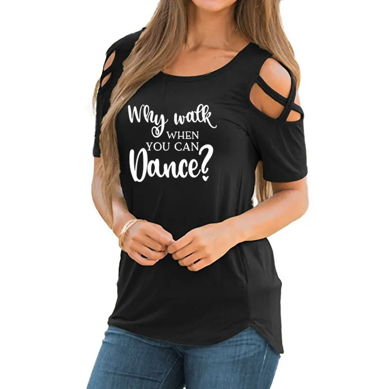 New Why Walk When You Can Dance T-shirt Dance Practice Clothing Funny T Shirts Cotton Female Tops Off The Shoulder Hollow Tee