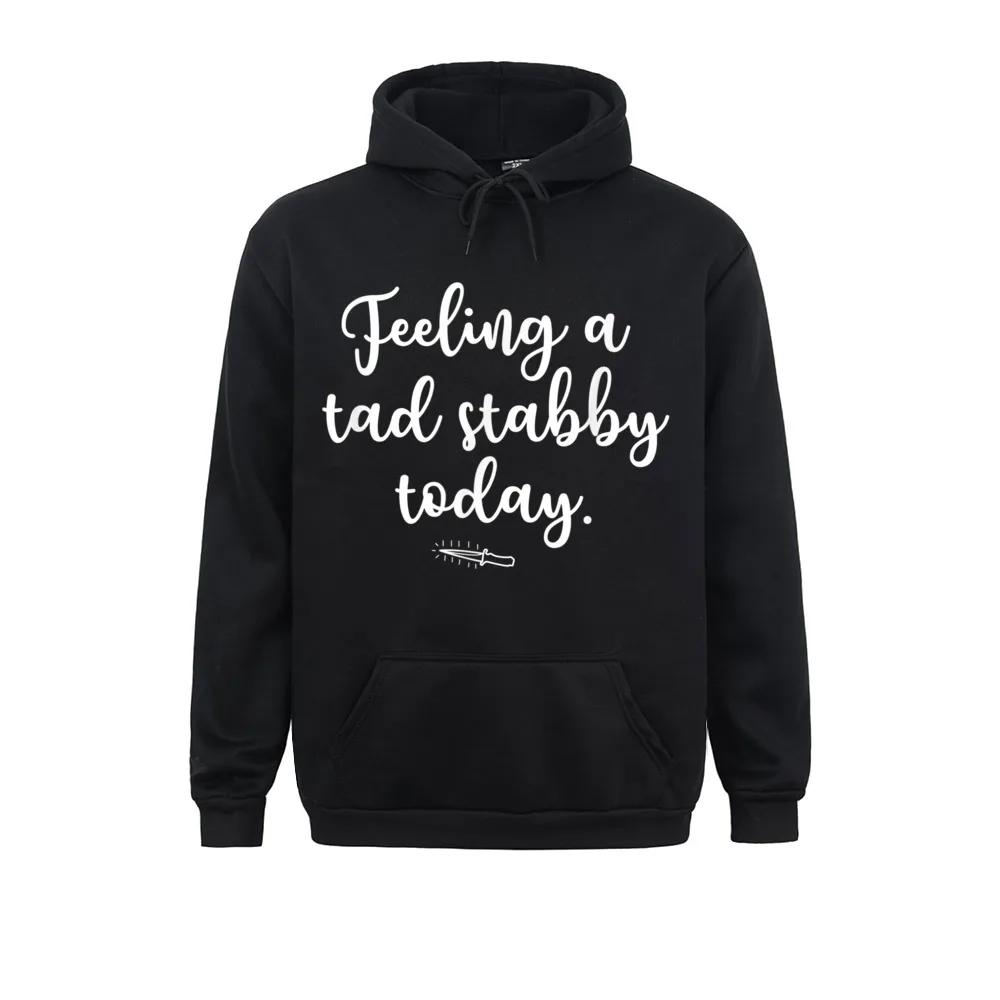 Funny Feeling A Tad Stabby Today T-Shirt. Joke Sarcastic Sweatshirts Long Sleeve Men Winter Fall Hoodies Cool Sportswear