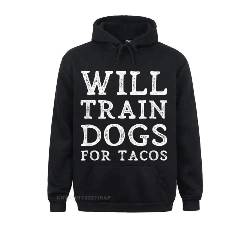 Will Train Dogs For Tacos Funny Dog Trainer Quote Training Hoodie Male Faddish Print Hoodies Summer Sweatshirts England Clothes