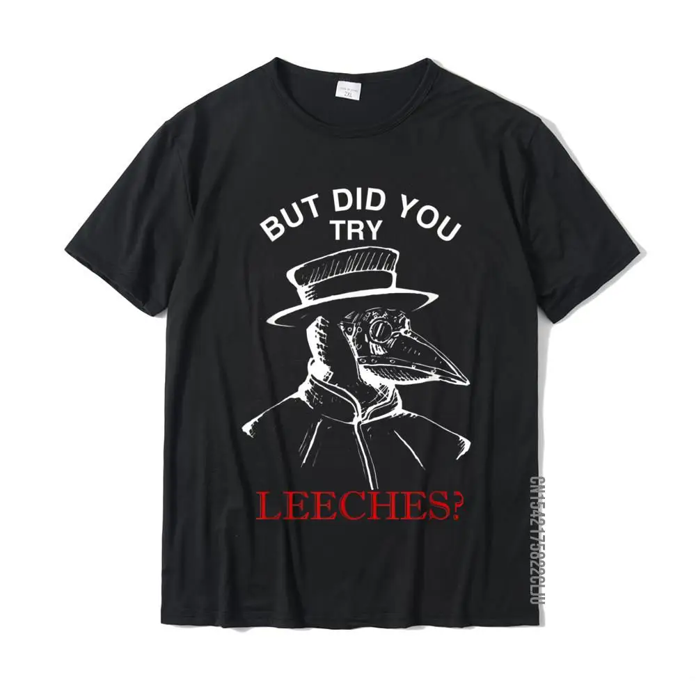 Funny Plague Doctor Steampunk - But Did You Try Leeches T-Shirt Normal Cotton Men Tops & Tees Normal Special T Shirts