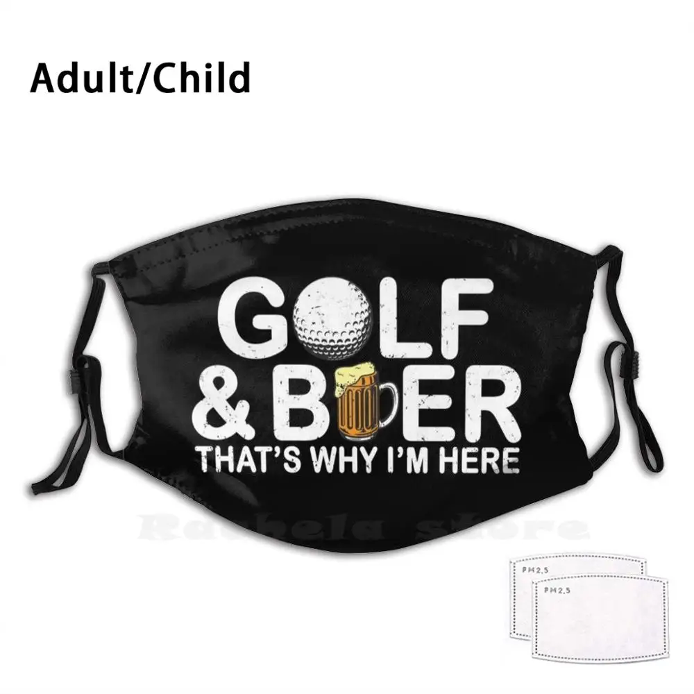 Golf And Beer That'S Why I'M Here Adult Kids Anti Dust Filter Diy Mask Golf And Beer Thats Why Im Here Golf And Beer Thats Why