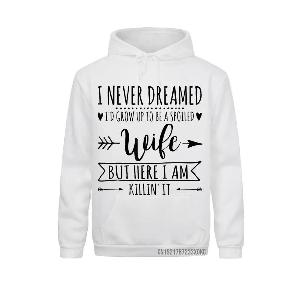 

I Never Dreamed Id Grow Up To Be A Spoiled Wife Hoodie Comfortable Hoodies Graphic Men Sweatshirts Leisure NEW YEAR DAY Hoods