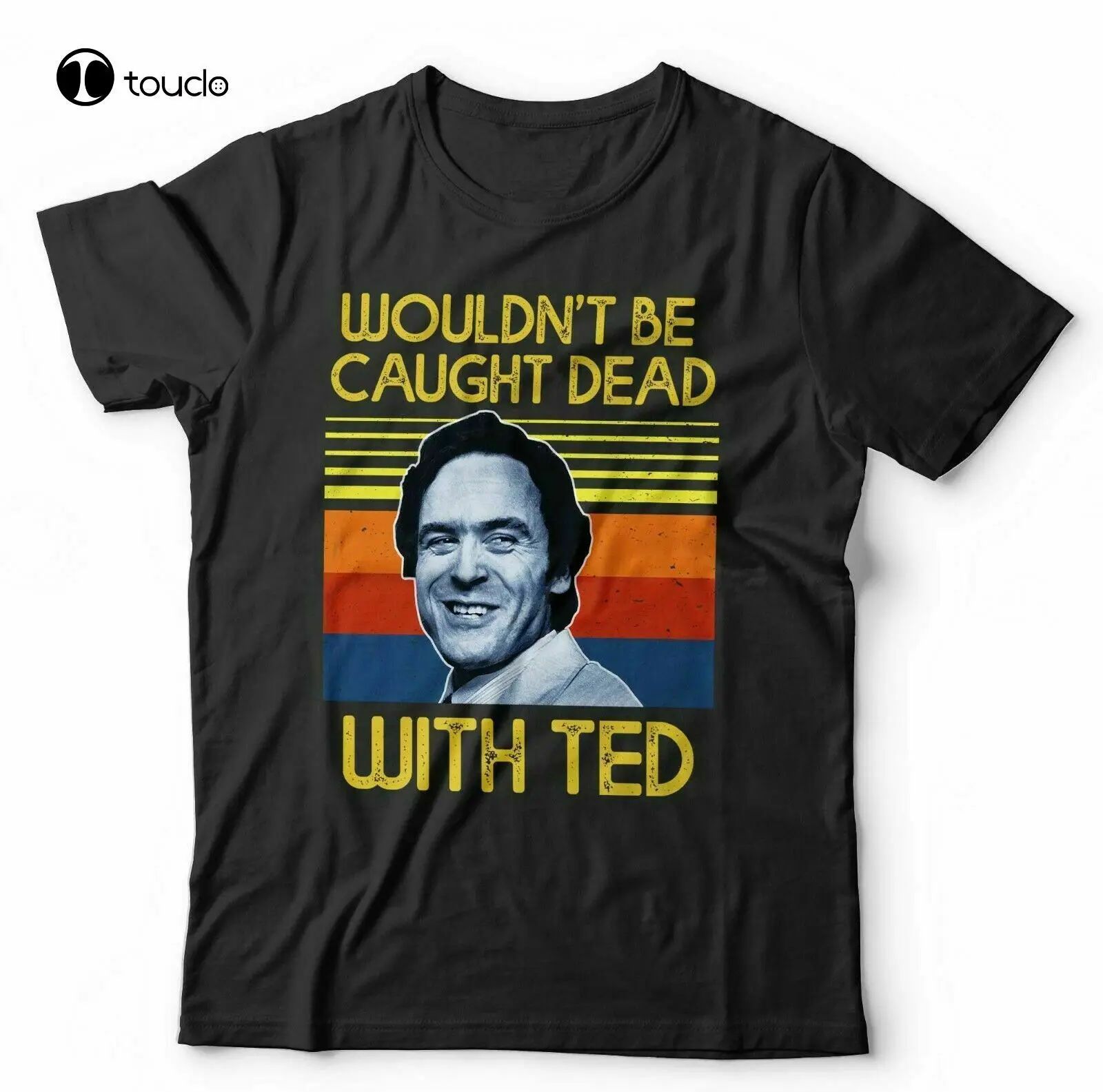 Wouldn'T Be Caught Dead With Ted Tshirt Unisex - Serial Killer, Bundy, Halloween