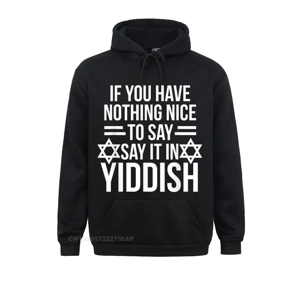 Nothing Nice To Say Say It In Yiddish Funny Jewish Hoodie Normcore Hoodies For Men Thanksgiving Day Sweatshirts 3D Hoods Cute