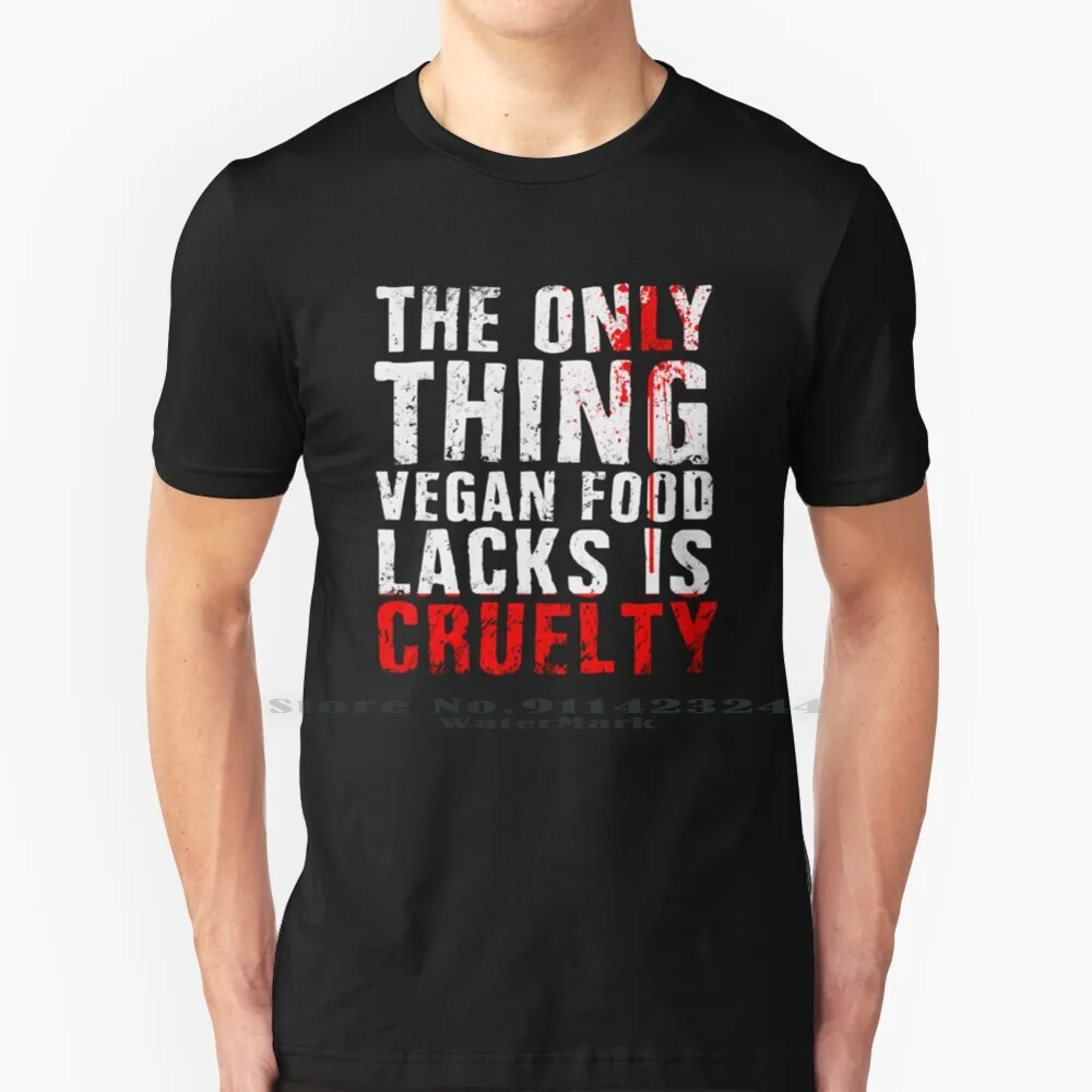 The Only Thing Vegan Food Lacks Is Cruelty T Shirt Cotton 6XL Veganism Govegan Ethical Vegan Animal Lives Matter Nsfw