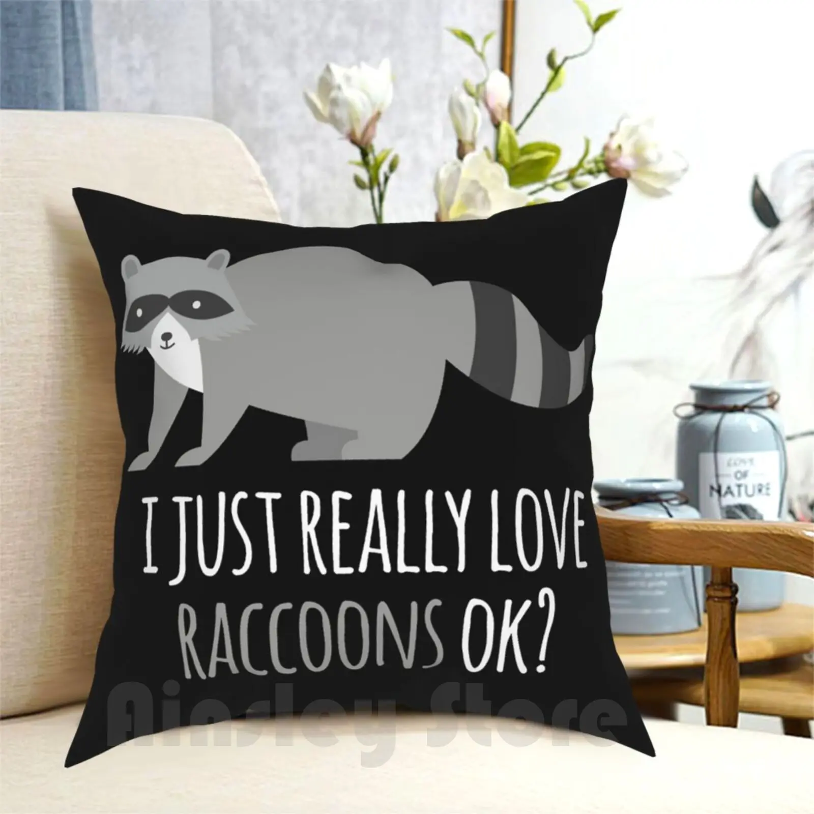 I Just Really Love Raccoons Ok ? Pillow Case Printed Home Soft Throw Pillow Nature Trash Pandas Cute Animal Welfare