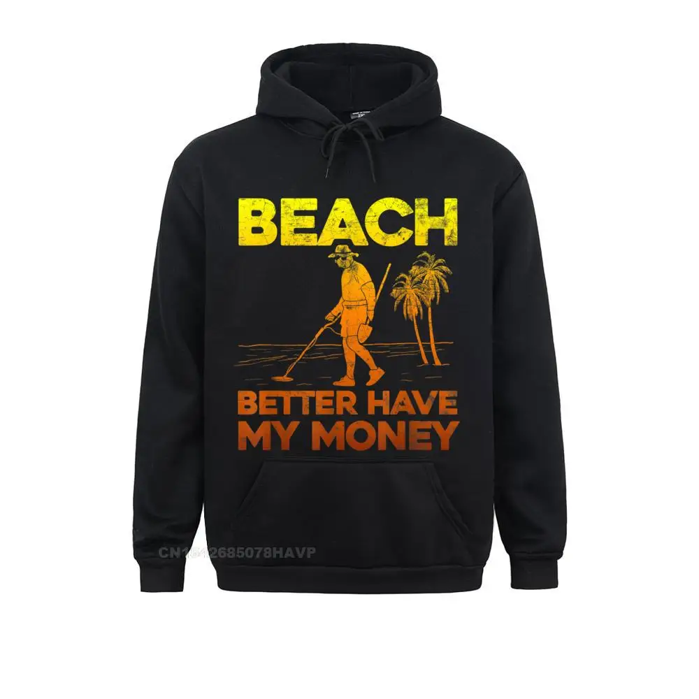 Beach Better Have My Money Shirt Funny Metal Detecting Fitted Long Sleeve Design Sweatshirts Men Hoodies Clothes VALENTINE DAY