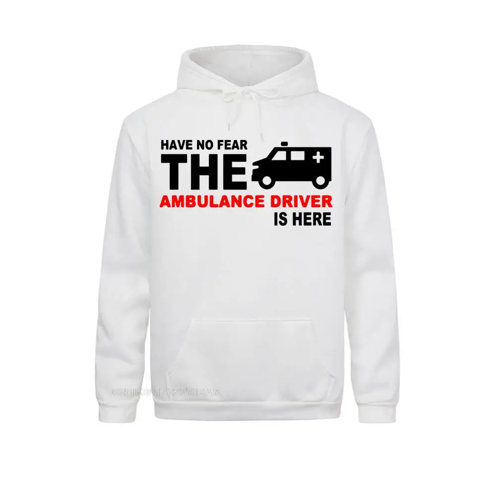 

New Good Tshirt Have No Fear The Ambulance Driver Is Here Sportswear HipHop Long Sleeve Cotton Harajuku Hoodies For Man