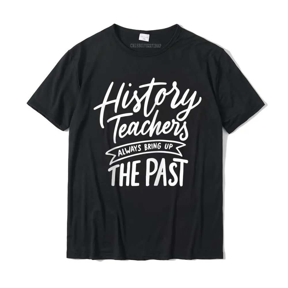 History Teachers Always Bring Up The Past Fun Back To School Zip Tshirts T Shirts T Shirt Classic Cotton Normal Casual Boy