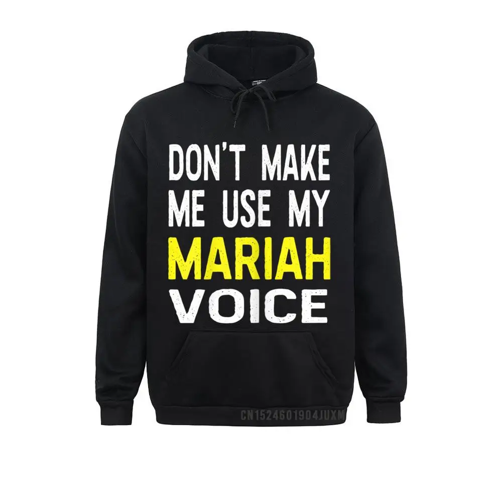 

Dont Make Me Use My Mariah Voice Funny Womens Name Men Sweatshirts Labor Day Hoodies For Adult Fashionable