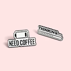 Need Coffee Power Display Enamel Lapel Pins Thinking... Brooches Custom Badges Fashion Pins Gifts for Women Friends Wholesale