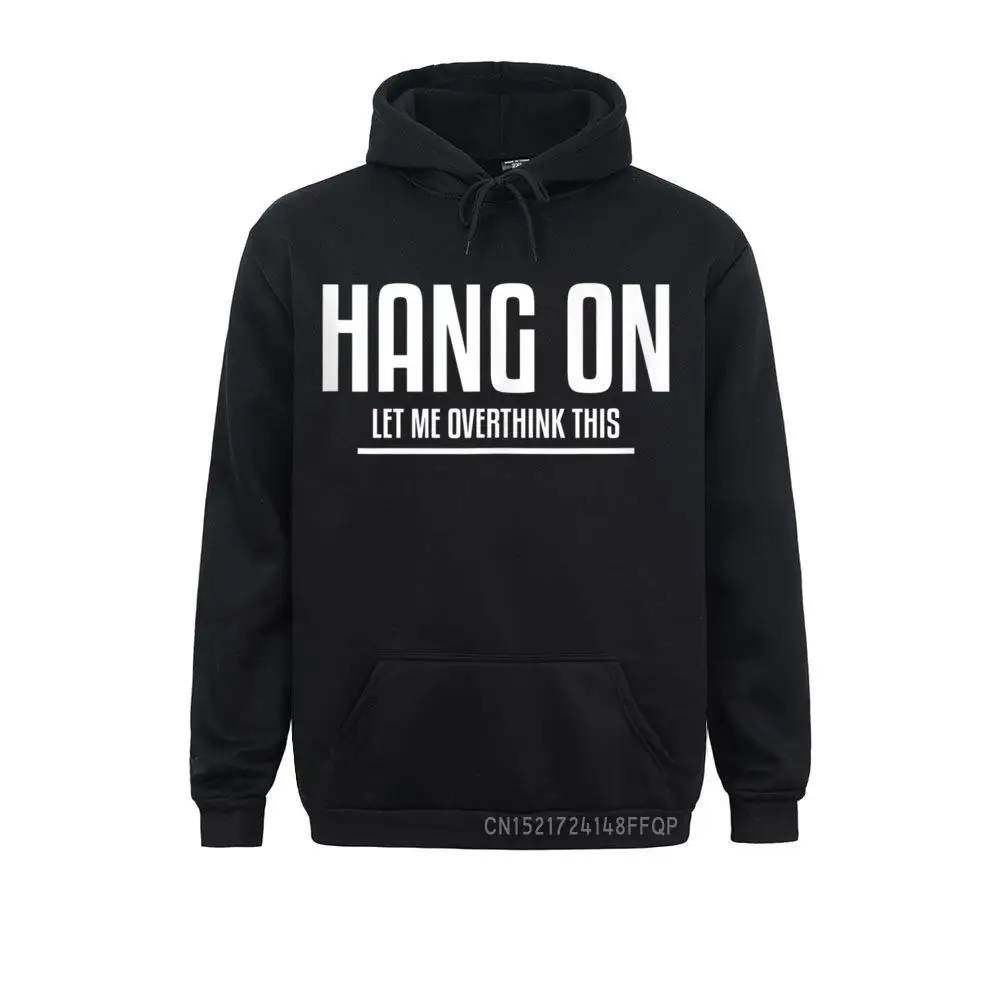 Hang On Let Me Overthink This Sarcastic Humor Lover Sweatshirts Long Sleeve Party Men Hoodies England Style Clothes