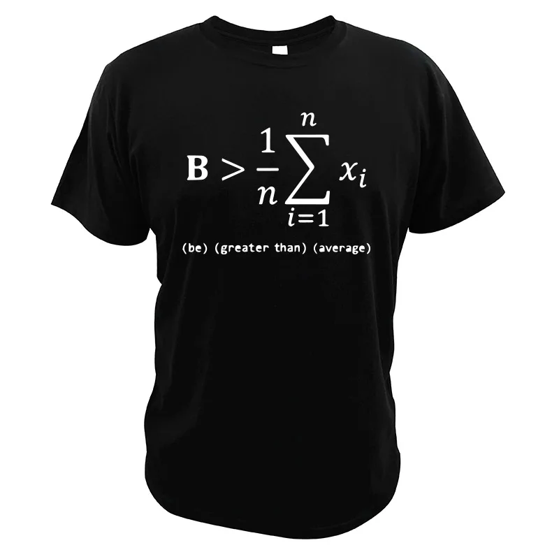 Funny Math T Shirt Gift Be Greater Than Average Tshirt Nerd 100% Cotton Black White Funny Geek Casual Tops Tee Homme EU Size