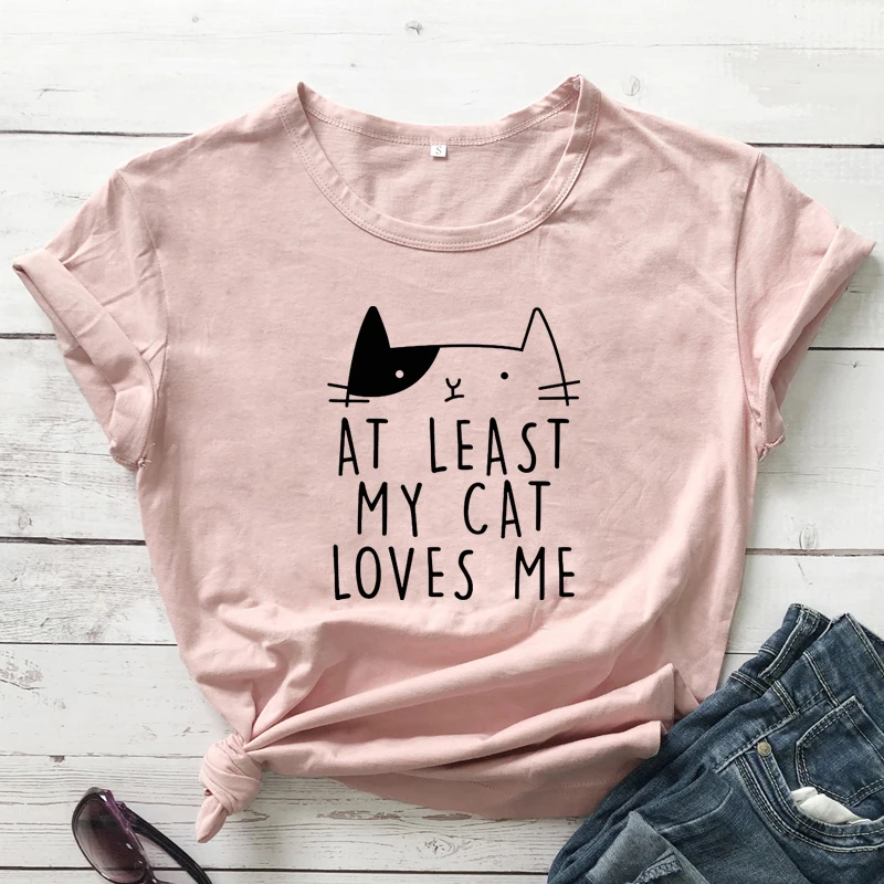 At Least My Cat Loves Me T-shirt Funny Cat Mom Gift Tshirt My Cat Is My Valentine Tee Shirt Top Dropshipping