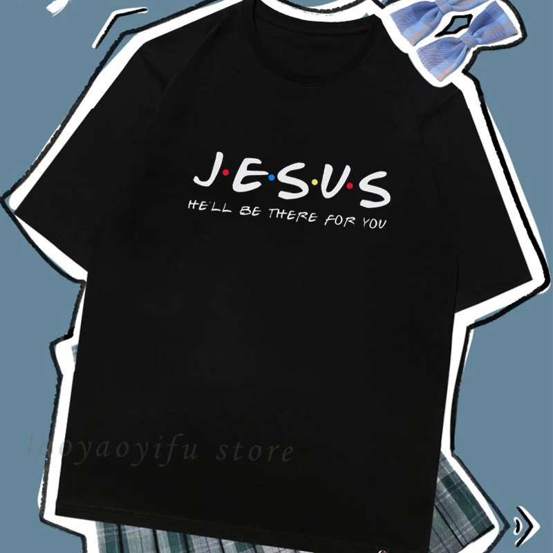 Jesus He'll Be There for You Friends Tv Shows Women TShirt Christian Faith Streetwear Easter Holiday Gift Unisex Camisetas Mujer