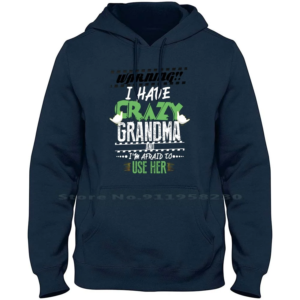 Warning I Have Crazy Grandma And I'm Afraid To Use Her Hoodie Sweater Cotton Grandmother Warning Grandma Mother Granny Grand