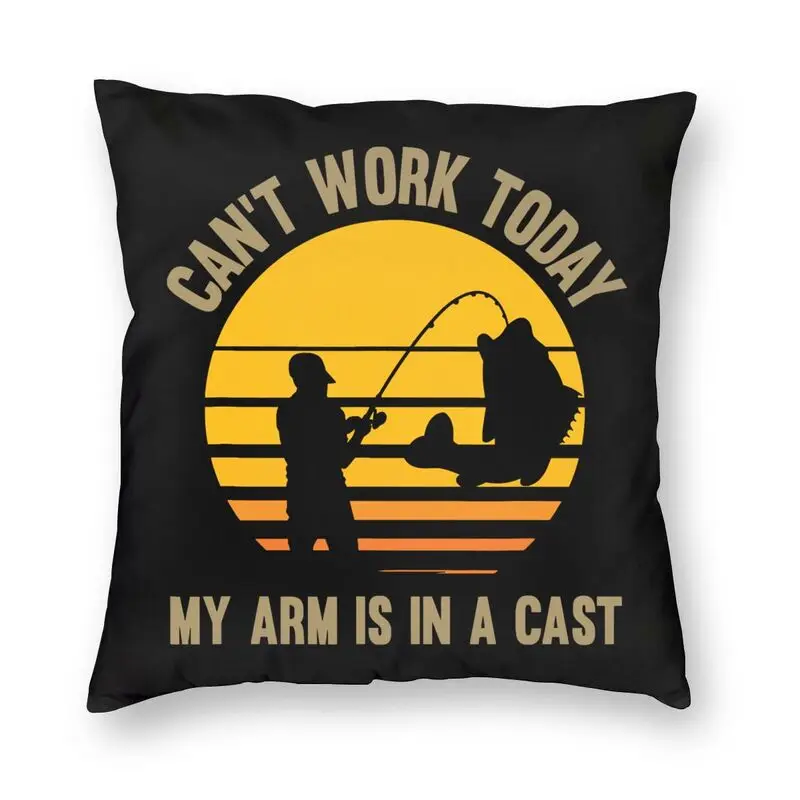 Can't Work Today My Arm Is In A Cast Square Pillow Cover Home Decoration Fishing Cushion Cover Throw Pillow Case For Living Room