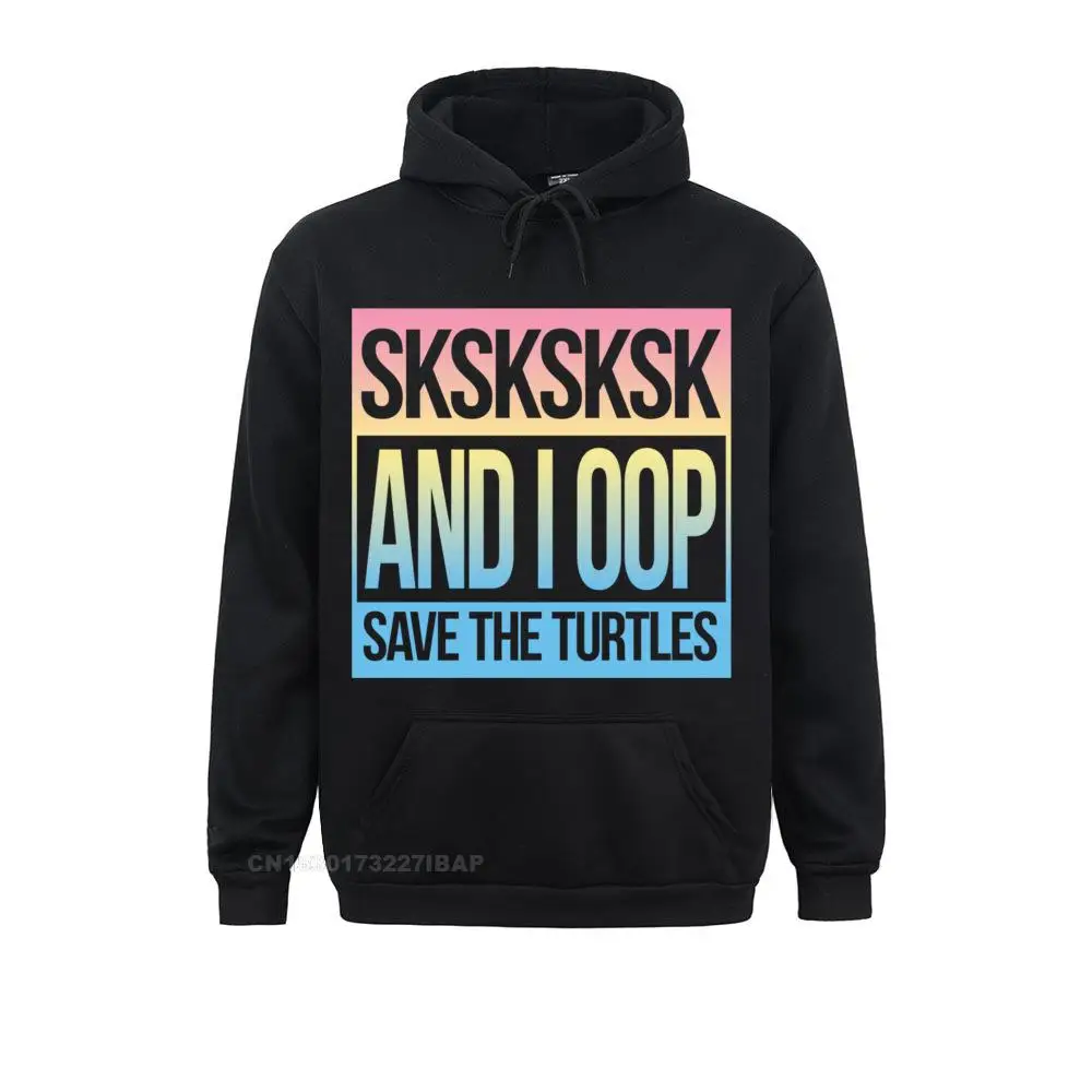 

SKSKSK And I Oop... Save The Turtles Pullover Hoodie Funny Men Sweatshirts Long Sleeve Hoodies Normcore Sportswears