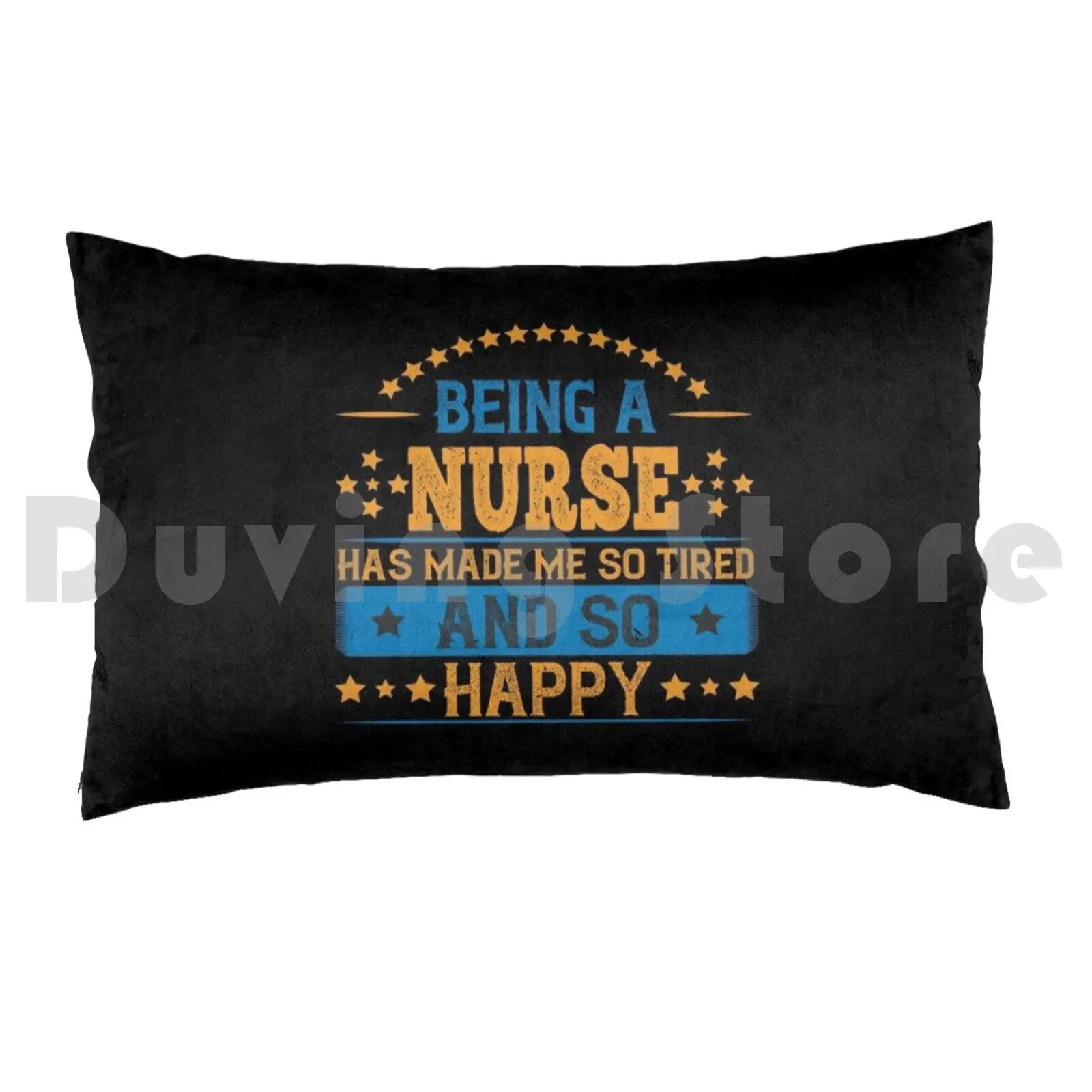 Being A Nurse Has Made Me So Tired. And So Happy Pillow Case Printed 50x75 Badass Nurse Funny Nurse I Am A