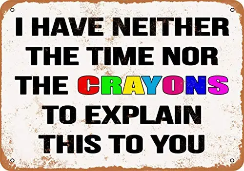 Metal Sign - I Have Neither The Time Nor The Crayons to Explain This to You - Vintage Look Wall Decor for Cafe beer Bar Decorat