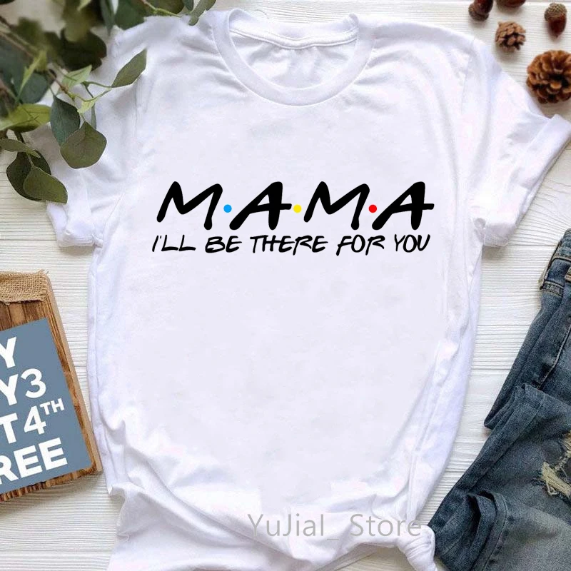 

MAMA I Will Be There For You Letter Print Tshirt Women Clothes 2021 Best Friend T Shirt Femme Friends TV Show T-Shirt Tops