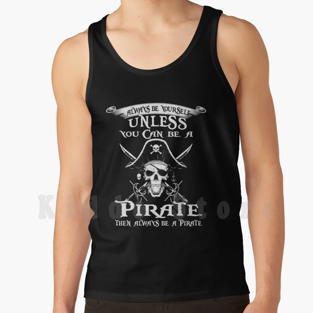 Pirate Gift Always Be Yourself Unless You Can Be A Pirate Tank Tops Vest 100% Cotton Pirate Pirate Lovers Funny