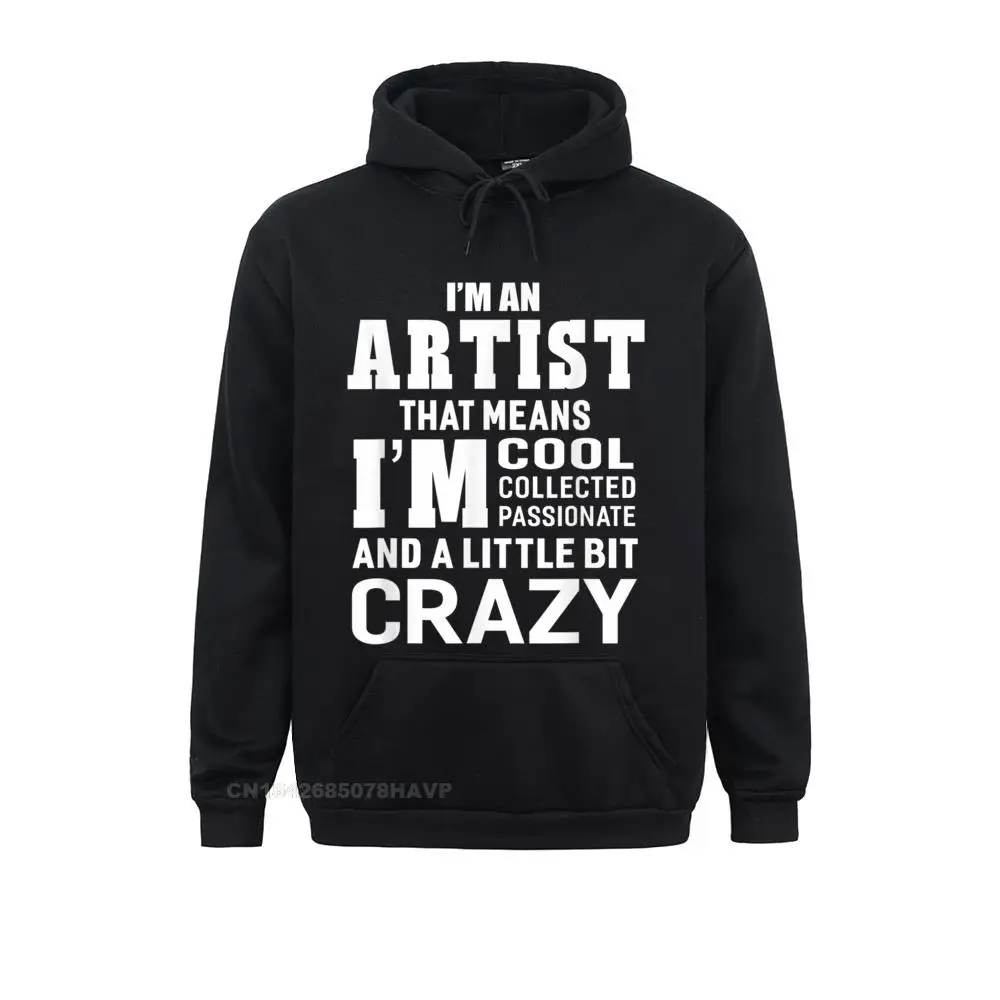 

Fitted Im An Artist That Means Im Passionate Crazy Funny Men Sweatshirts Harajuku Gothic Hoodie Hoodies For Women Hoods Printed