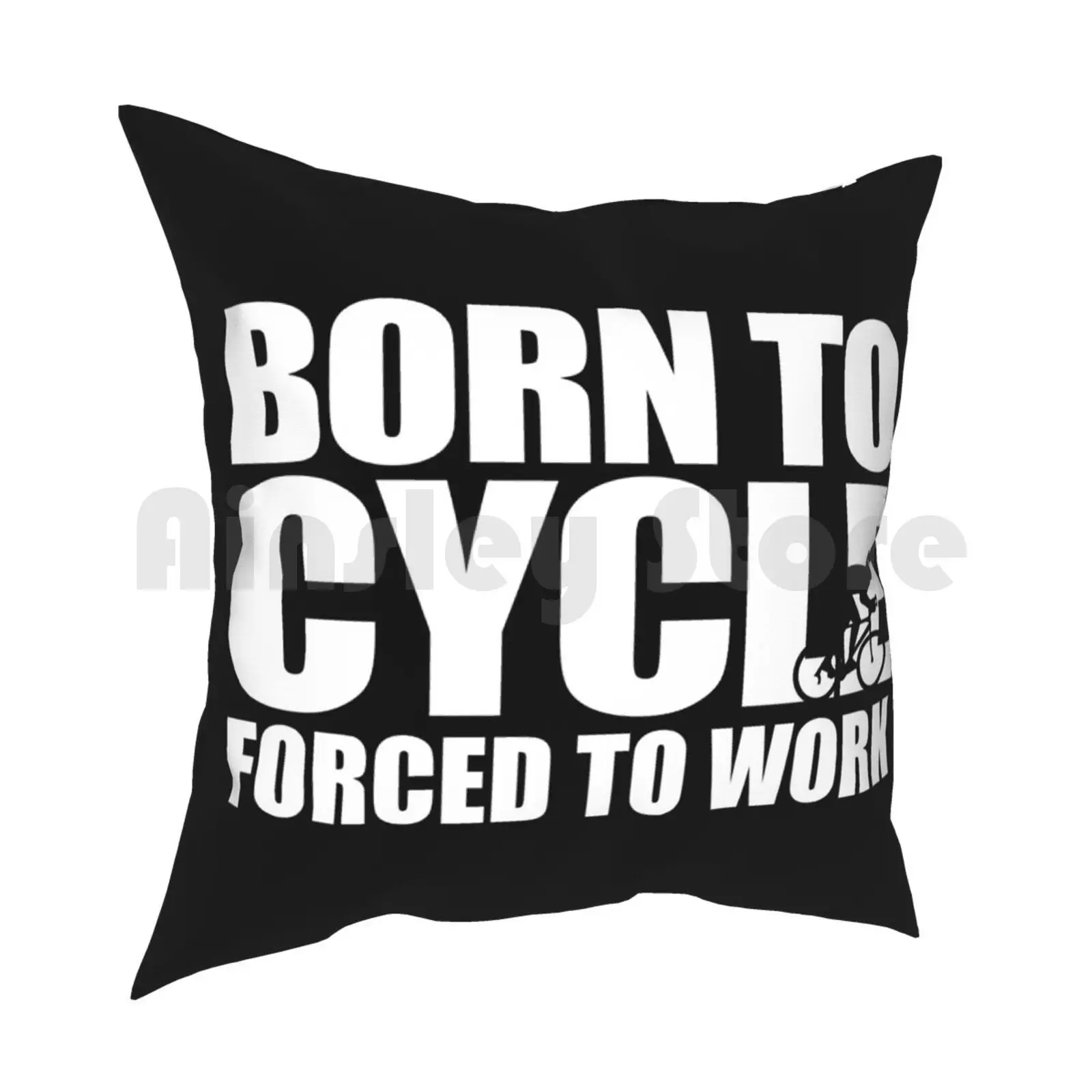 Born To Cycle Forced To Work Cyclist Gift Idea Pillow Case Printed Home Soft DIY Pillow cover Born To Cycle Forced To Work