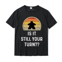 Is It Still Your Turn Funny Board Game Gift Boardgame Lover T-Shirt Printed T Shirt Latest Tops Tees Cotton Men Design