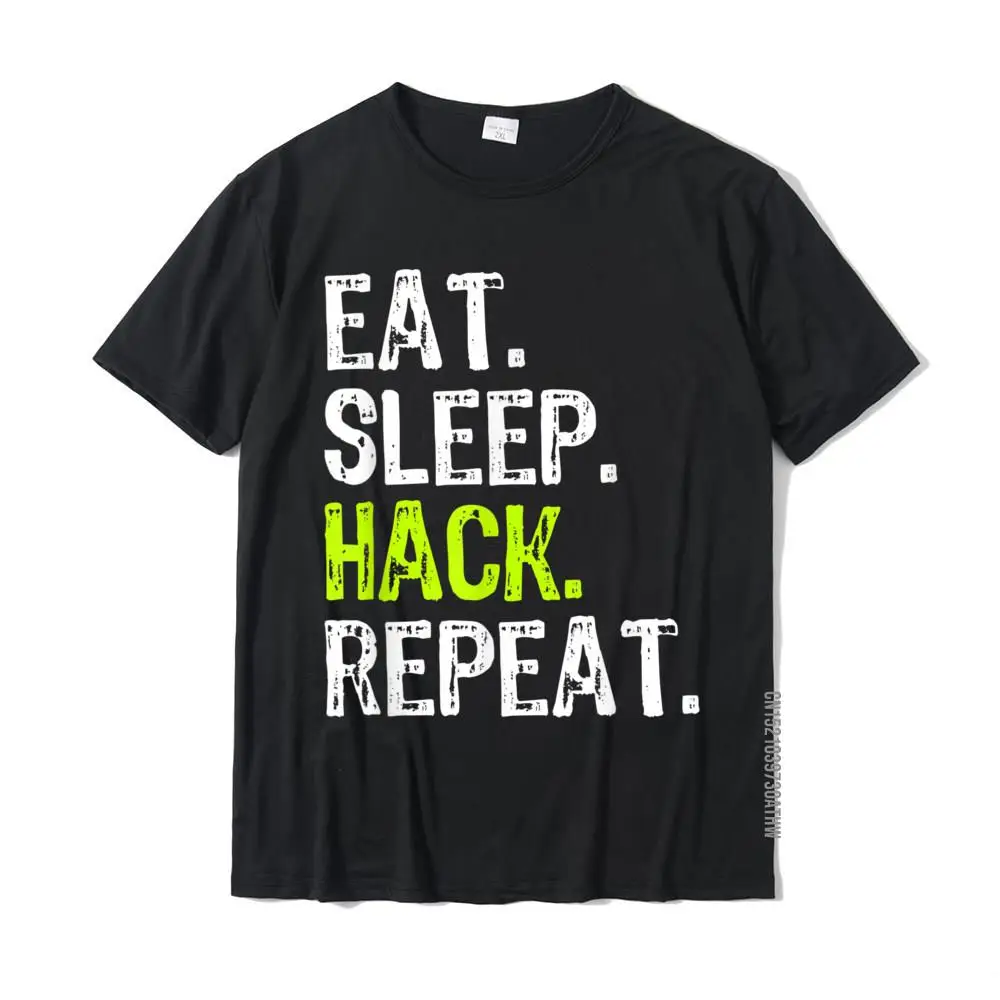 Eat Sleep Hack Hacker Hacking Security Funny Gift T-Shirt New Arrival Man Tshirts Cotton T Shirt Family