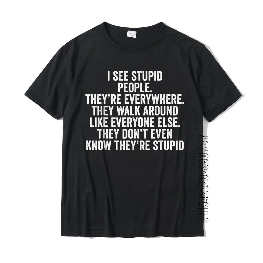 I See Stupid People They're Everywhere Funny Shirt For T-Shirt Designer Normal Tops & Tees Cotton Top T-Shirts For Men Camisa