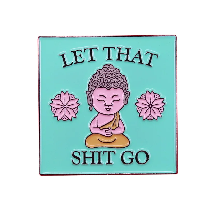 Let That Shit GO Enamel Pins Buddha Metal Cartoon Brooch Backpack Hat Bag Collar Lapel Badges Men Women Fashion Jewelry Gifts